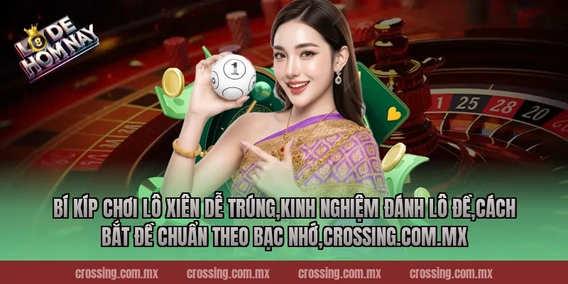 Bí kíp chơi lô xiên dễ trúng,Kinh Nghiệm Đánh Lô Đề,Cách bắt đề chuẩn theo bạc nhớ,danhdeonline.review