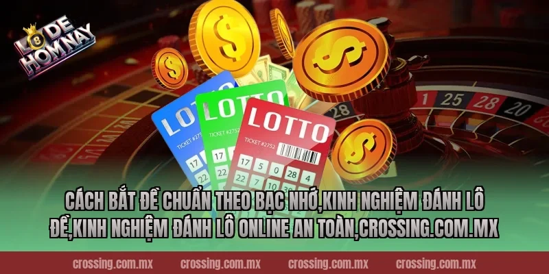 Cách bắt đề chuẩn theo bạc nhớ,Kinh Nghiệm Đánh Lô Đề,Kinh nghiệm đánh lô online an toàn,danhdeonline.review