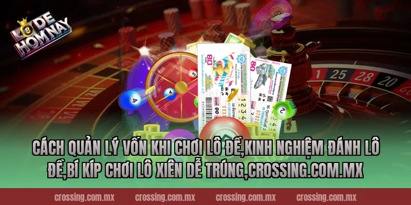 Cách quản lý vốn khi chơi lô đề,Kinh Nghiệm Đánh Lô Đề,Bí kíp chơi lô xiên dễ trúng,danhdeonline.review