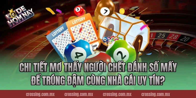 Chi Tiết Mơ thấy người chết đánh số mấy Để Trúng Đậm Cùng Nhà Cái Uy Tín?
