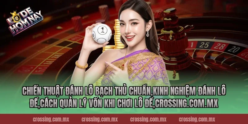 Chiến thuật đánh lô bạch thủ chuẩn,Kinh Nghiệm Đánh Lô Đề,Cách quản lý vốn khi chơi lô đề,danhdeonline.review