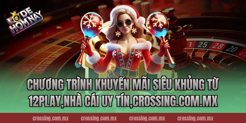 Chương trình khuyến mãi siêu khủng từ 12Play,Nhà Cái Uy Tín,danhdeonline.review