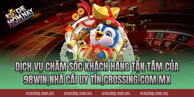 Dịch Vụ Chăm Sóc Khách Hàng Tận Tâm Của 98Win,Nhà Cái Uy Tín,danhdeonline.review