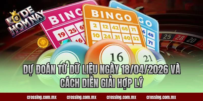 Dự đoán từ dữ liệu ngày 18/04/2026 và cách diễn giải hợp lý