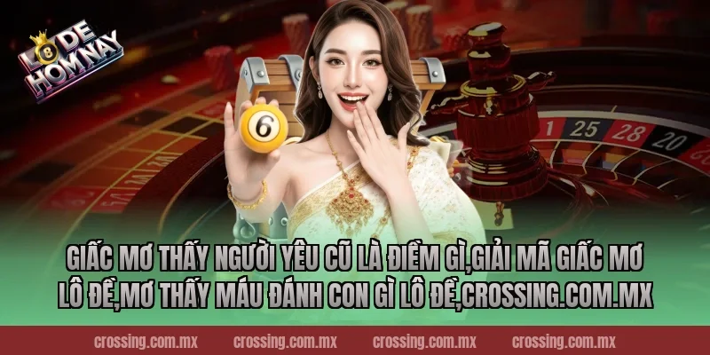 Giấc mơ thấy người yêu cũ là điềm gì,Giải Mã Giấc Mơ Lô Đề,Mơ thấy máu đánh con gì lô đề,danhdeonline.review