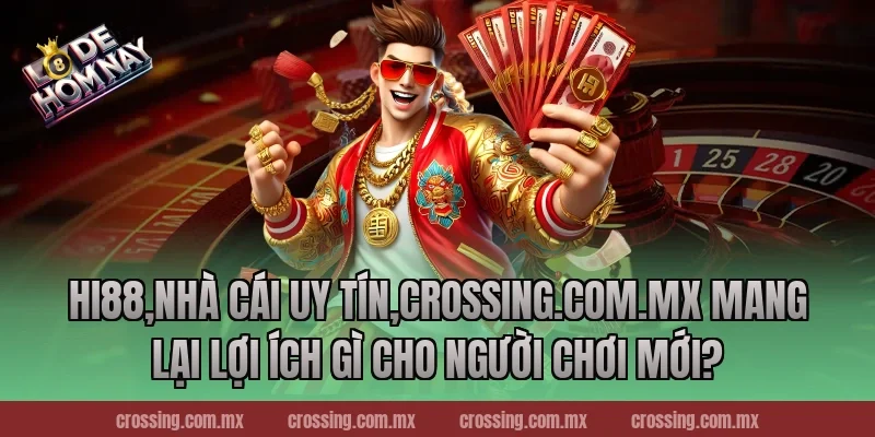 Hi88 mang lại lợi ích gì cho người chơi mới?