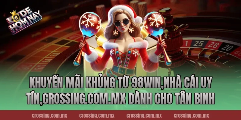 Khuyến Mãi Khủng Từ 98Win dành cho tân binh