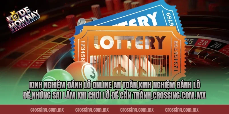 Kinh nghiệm đánh lô online an toàn,Kinh Nghiệm Đánh Lô Đề,Những sai lầm khi chơi lô đề cần tránh,danhdeonline.review