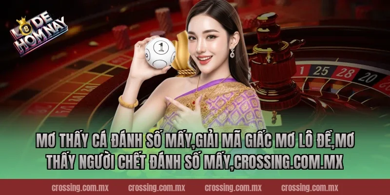 Mơ thấy cá đánh số mấy,Giải Mã Giấc Mơ Lô Đề,Mơ thấy người chết đánh số mấy,danhdeonline.review