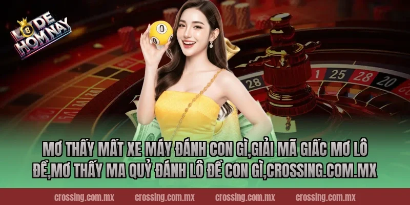 Mơ thấy mất xe máy đánh con gì,Giải Mã Giấc Mơ Lô Đề,Mơ thấy ma quỷ đánh lô đề con gì,danhdeonline.review