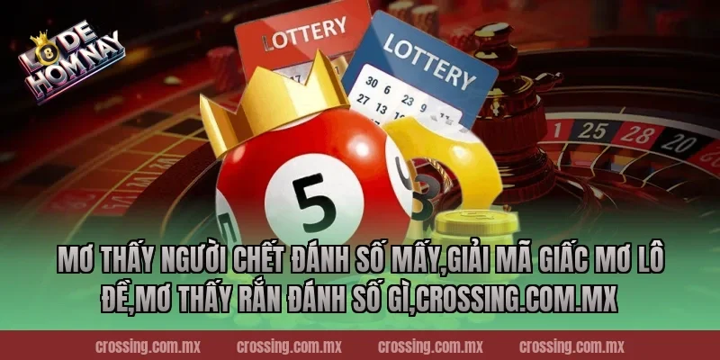 Mơ thấy người chết đánh số mấy,Giải Mã Giấc Mơ Lô Đề,mơ thấy rắn đánh số gì,danhdeonline.review