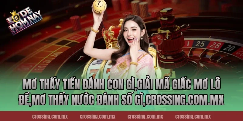 Mơ thấy tiền đánh con gì,Giải Mã Giấc Mơ Lô Đề,Mơ thấy nước đánh số gì,danhdeonline.review