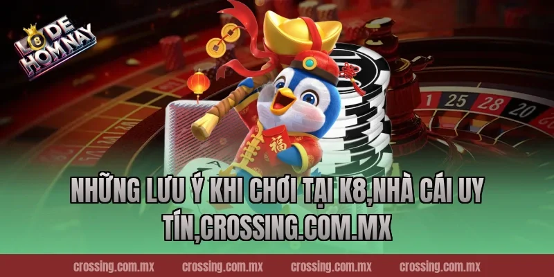 Những Lưu Ý Khi Chơi Tại K8,Nhà Cái Uy Tín,danhdeonline.review