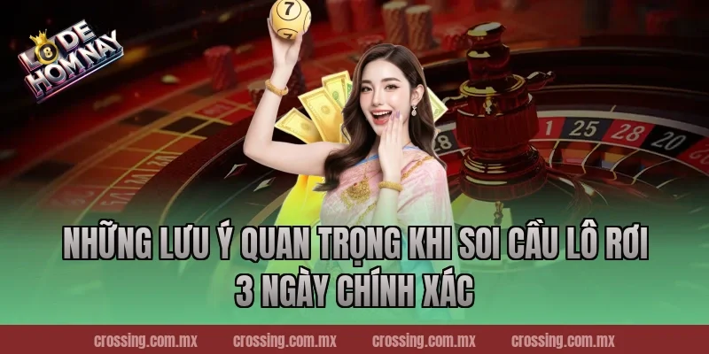 Những lưu ý quan trọng khi soi cầu lô rơi 3 ngày chính xác