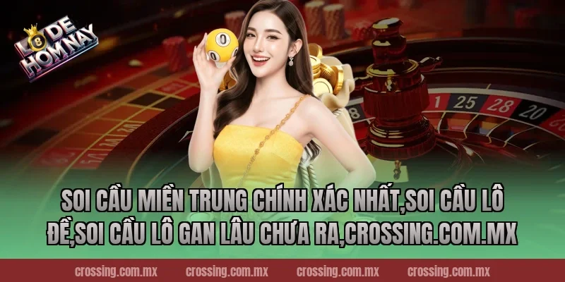 Soi cầu miền Trung chính xác nhất,Soi Cầu Lô Đề,Soi cầu lô gan lâu chưa ra,danhdeonline.review