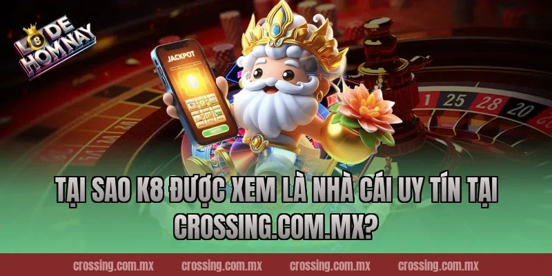 Tại Sao K8 Được Xem Là Nhà Cái Uy Tín Tại danhdeonline.review?