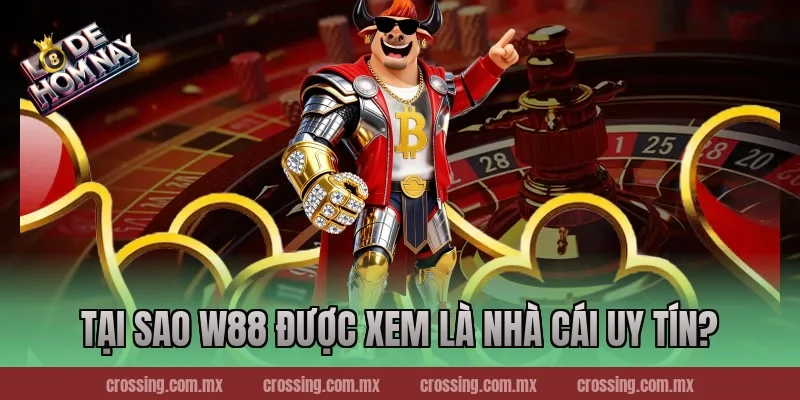 Tại Sao W88 Được Xem Là Nhà Cái Uy Tín?