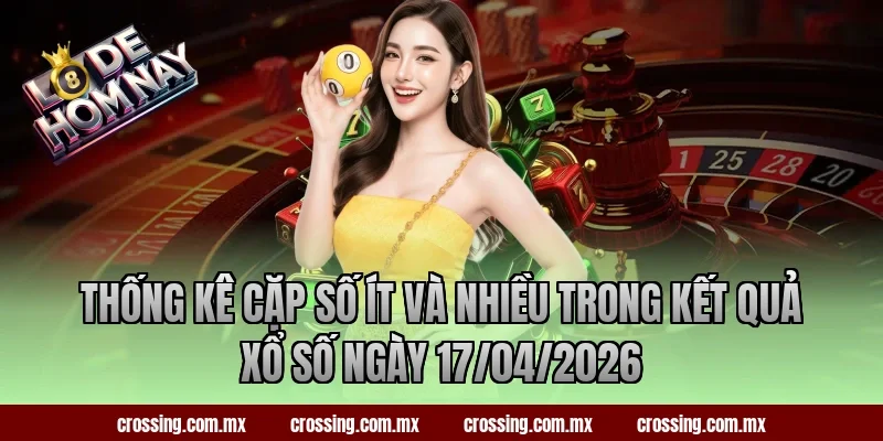 Thống kê cặp số ít và nhiều trong kết quả xổ số ngày 17/04/2026