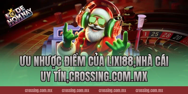 Ưu nhược điểm của Lixi88,Nhà Cái Uy Tín,danhdeonline.review